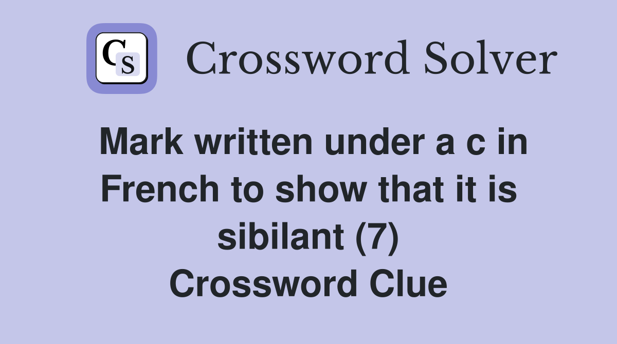 Mark written under a c in French to show that it is sibilant (7) Crossword Clue