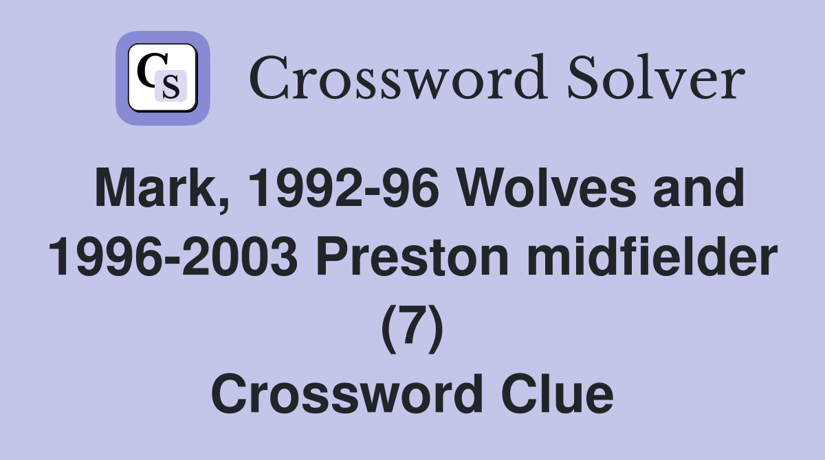 Mark, 1992-96 Wolves and 1996-2003 Preston midfielder (7) Crossword Clue