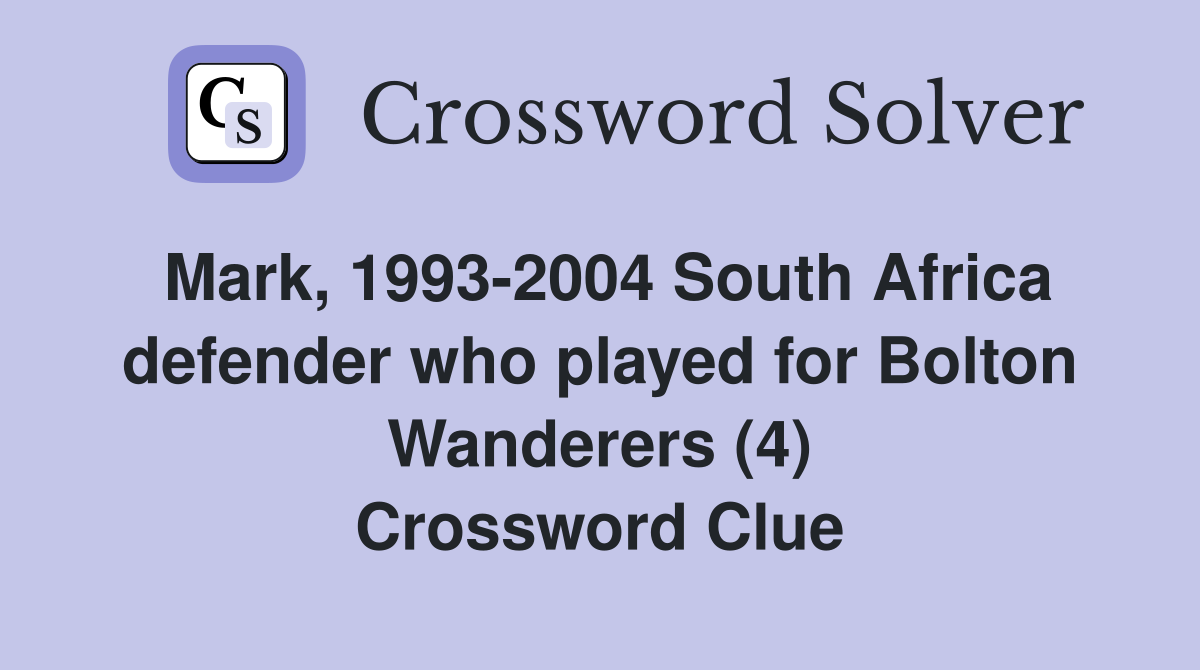 Mark, 1993-2004 South Africa defender who played for Bolton Wanderers (4) Crossword Clue