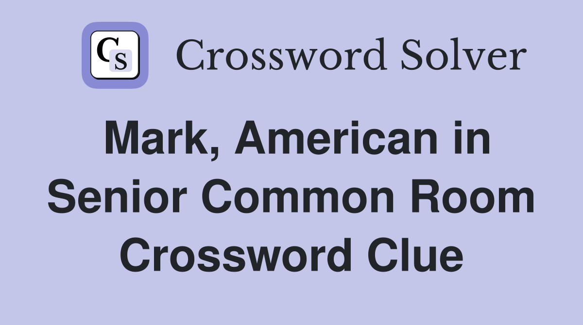 Mark, American in Senior Common Room Crossword Clue