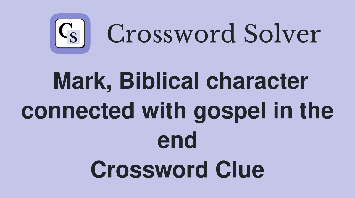 Mark, Biblical character connected with gospel in the end Crossword Clue