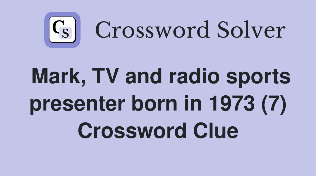 Mark, TV and radio sports presenter born in 1973 (7) Crossword Clue