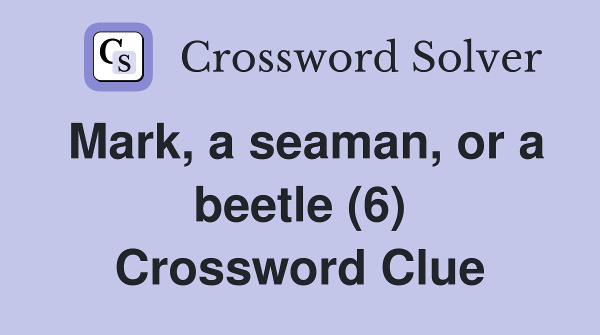 Mark, a seaman, or a beetle (6) Crossword Clue