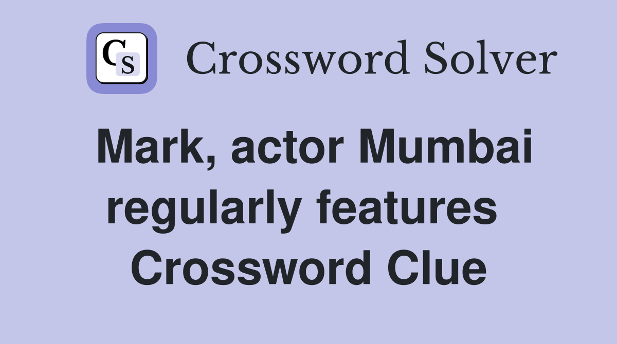 Mark, actor Mumbai regularly features  Crossword Clue