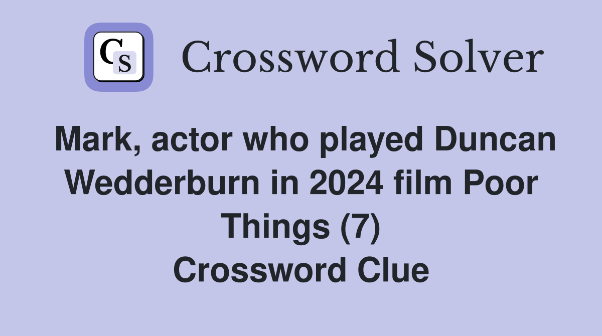 Mark, actor who played Duncan Wedderburn in 2024 film Poor Things (7) Crossword Clue