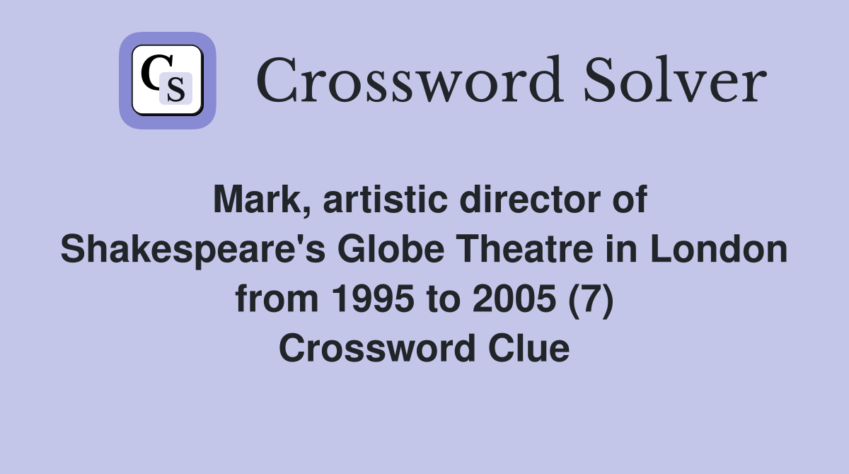Mark, artistic director of Shakespeare's Globe Theatre in London from 1995 to 2005 (7) Crossword Clue