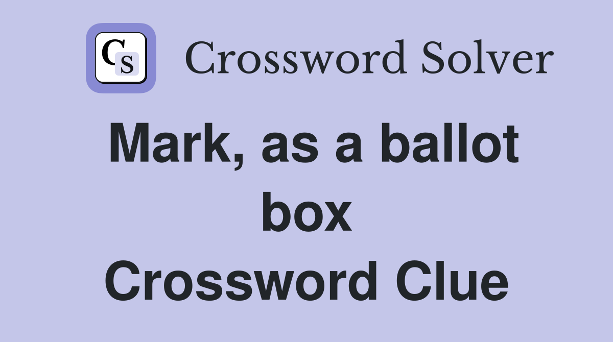 Mark, as a ballot box Crossword Clue