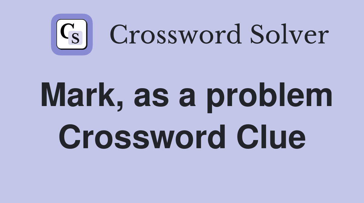 Mark, as a problem Crossword Clue