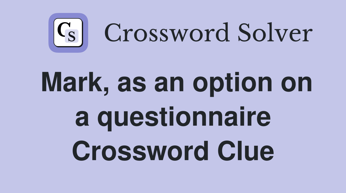 Mark, as an option on a questionnaire Crossword Clue