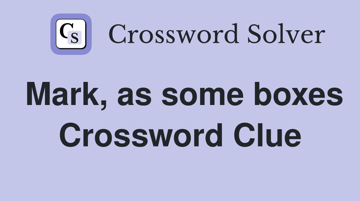 Mark, as some boxes Crossword Clue