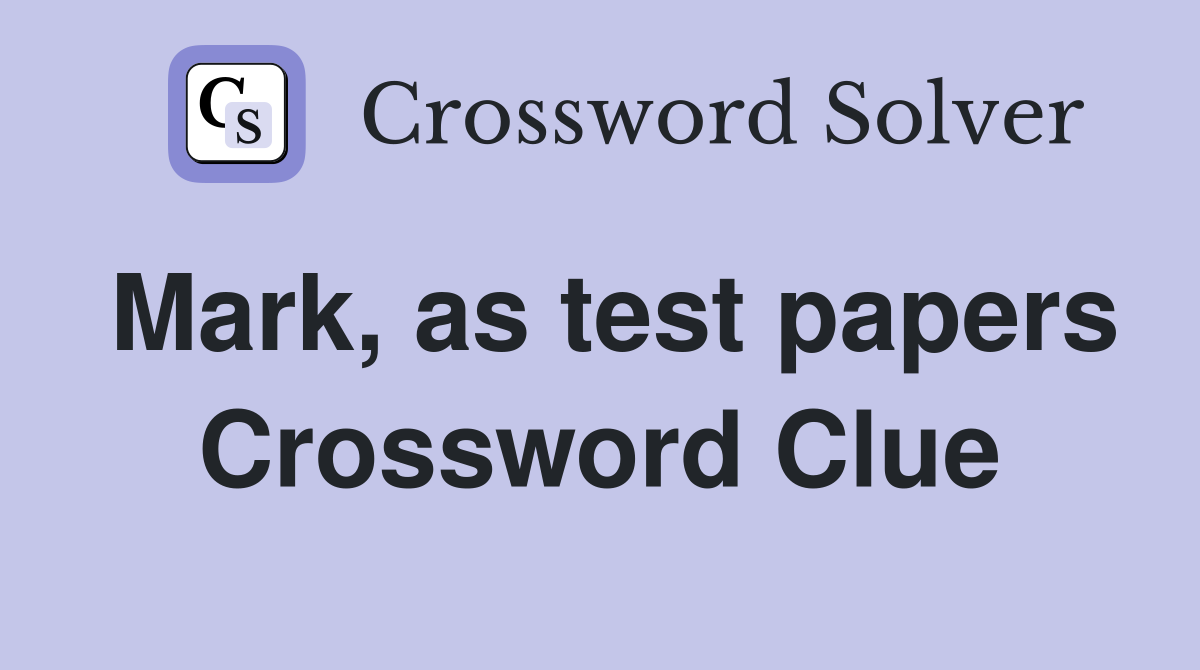 Mark, as test papers Crossword Clue