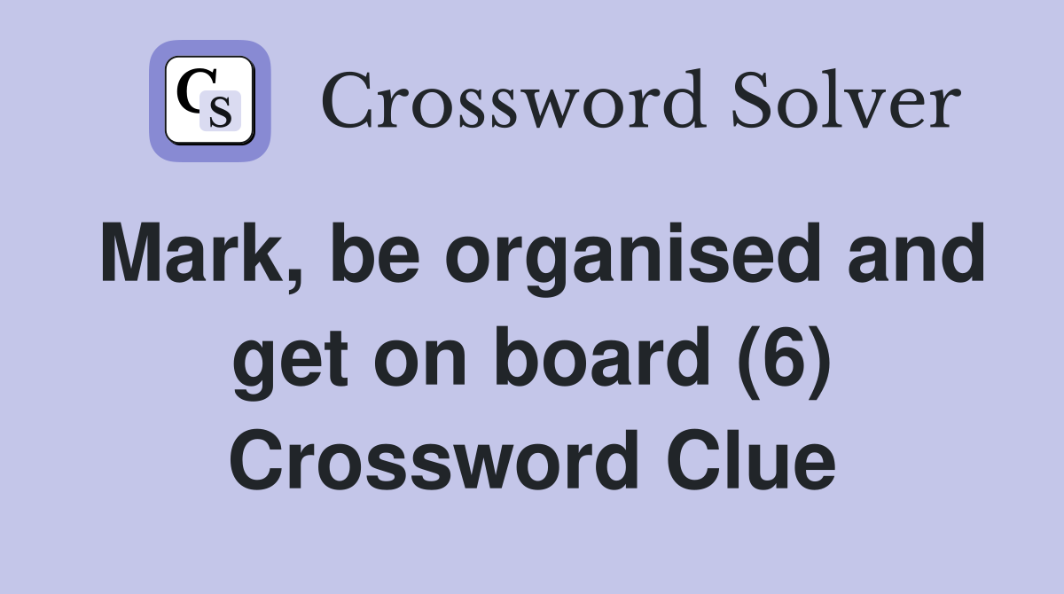 Mark, be organised and get on board (6) Crossword Clue