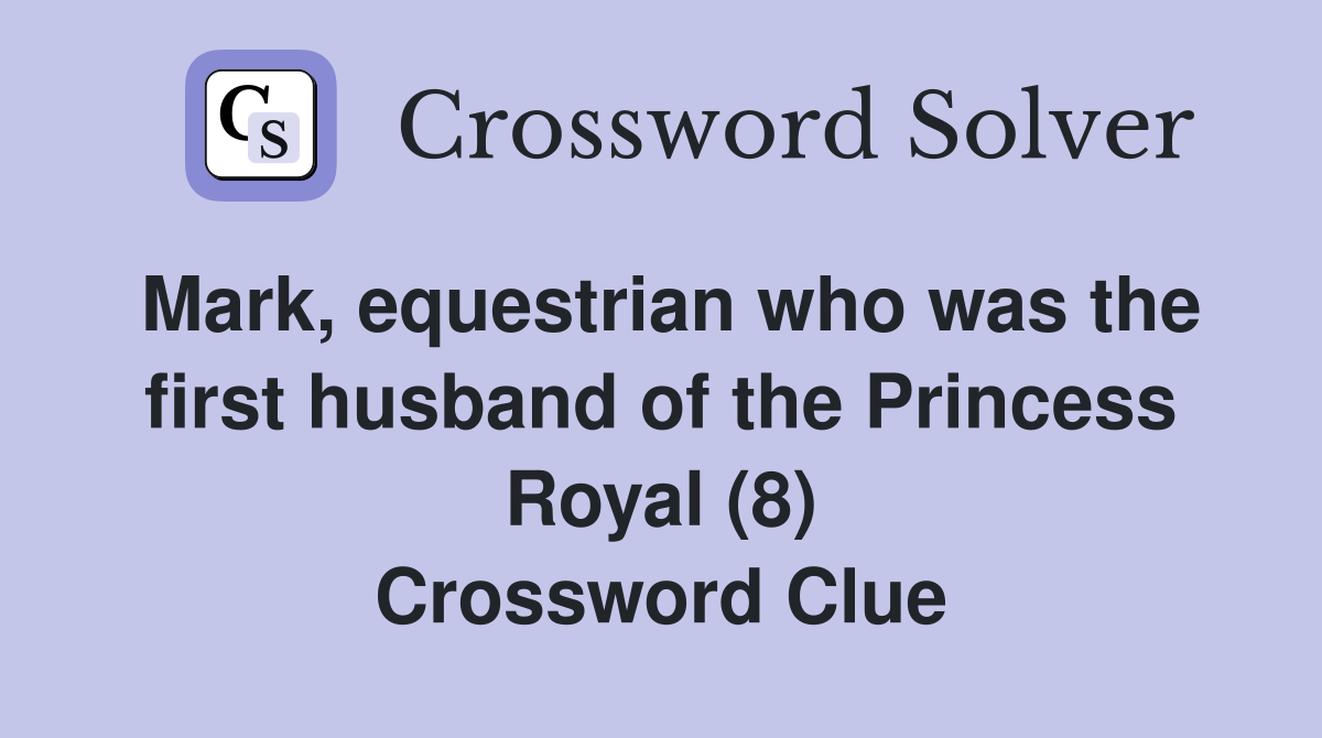 Mark, equestrian who was the first husband of the Princess Royal (8) Crossword Clue