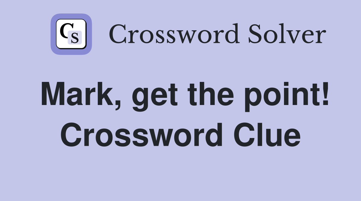 Mark, get the point! Crossword Clue