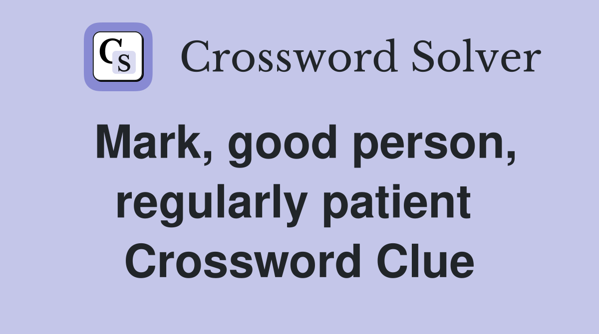 Mark, good person, regularly patient  Crossword Clue