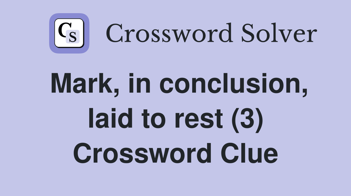 Mark, in conclusion, laid to rest (3) Crossword Clue