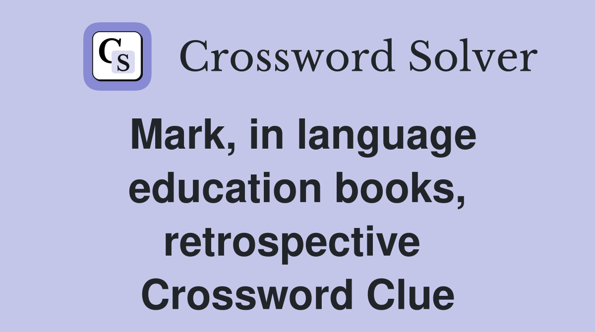 Mark, in language education books, retrospective  Crossword Clue