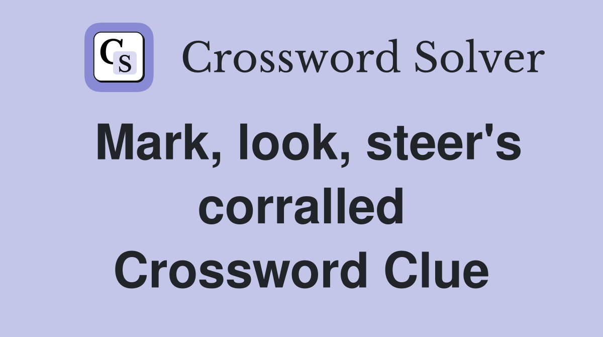 Mark, look, steer's corralled Crossword Clue