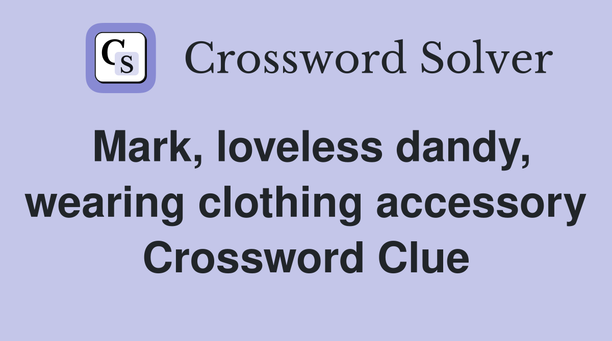 Mark, loveless dandy, wearing clothing accessory Crossword Clue