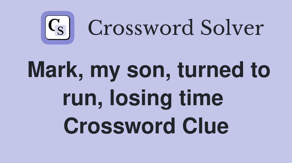 Mark, my son, turned to run, losing time  Crossword Clue