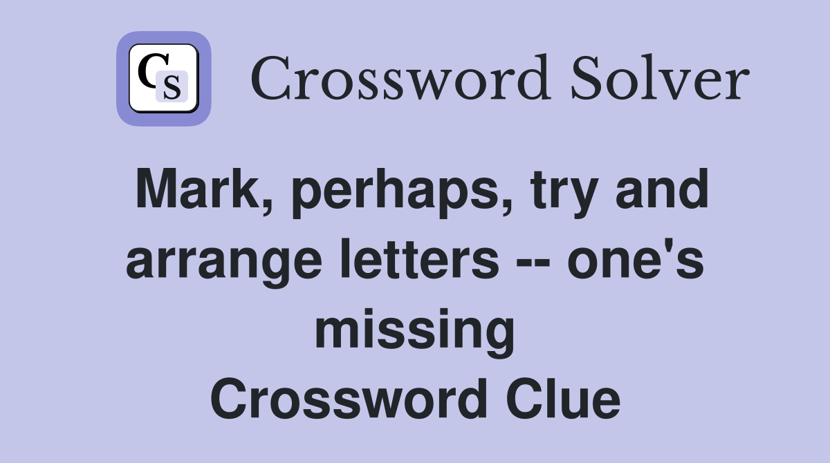 Mark, perhaps, try and arrange letters -- one's missing Crossword Clue