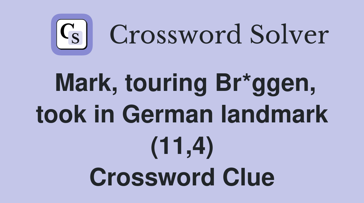 Mark, touring Br*ggen, took in German landmark (11,4) Crossword Clue