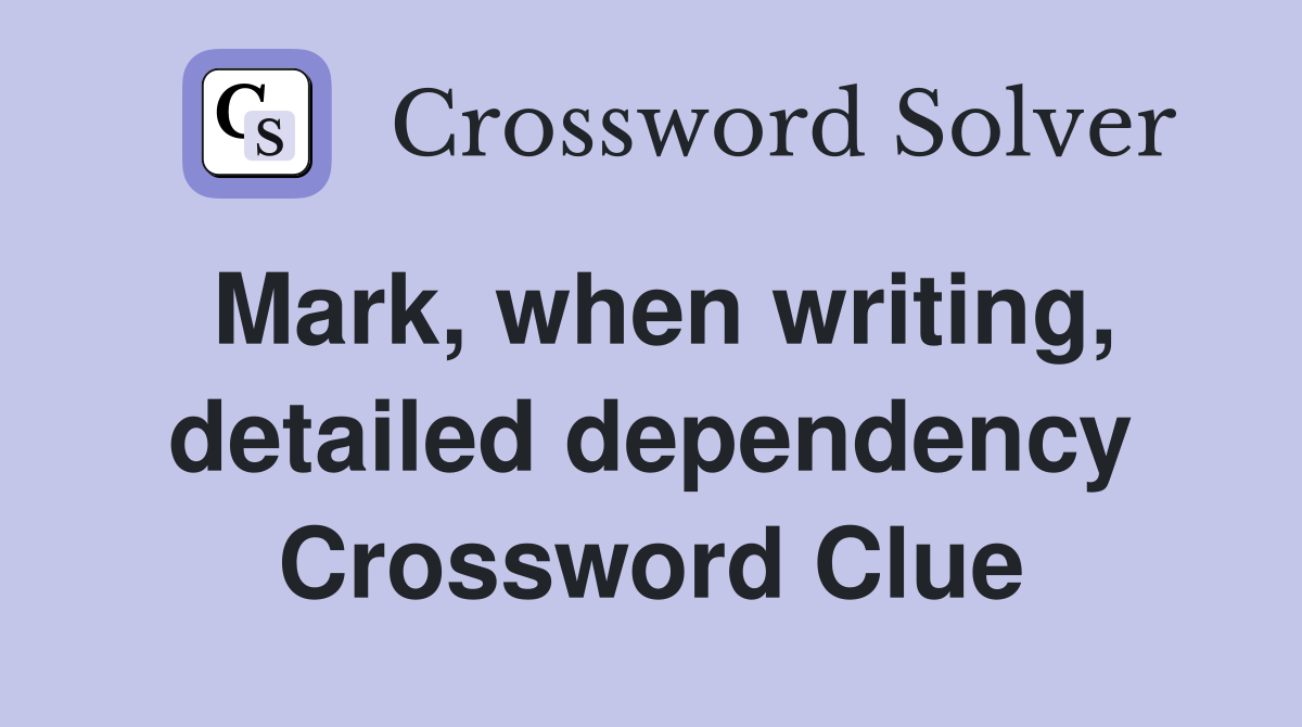 Mark, when writing, detailed dependency Crossword Clue