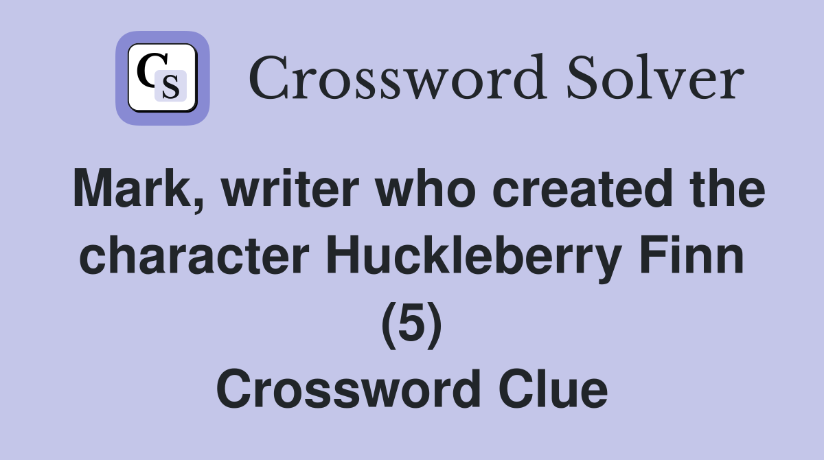 Mark, writer who created the character Huckleberry Finn (5) Crossword Clue