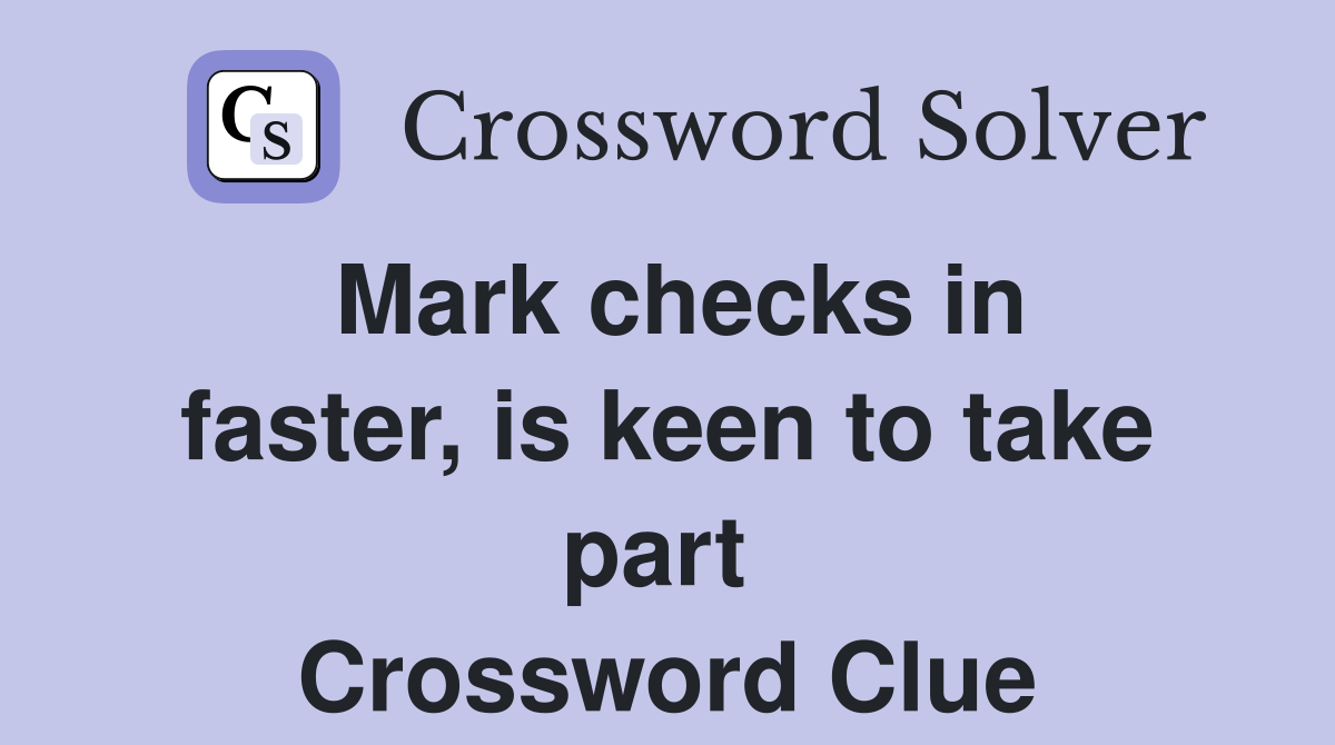 Mark checks in faster, is keen to take part  Crossword Clue