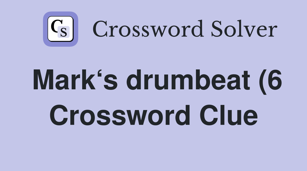Mark‘s drumbeat (6 Crossword Clue