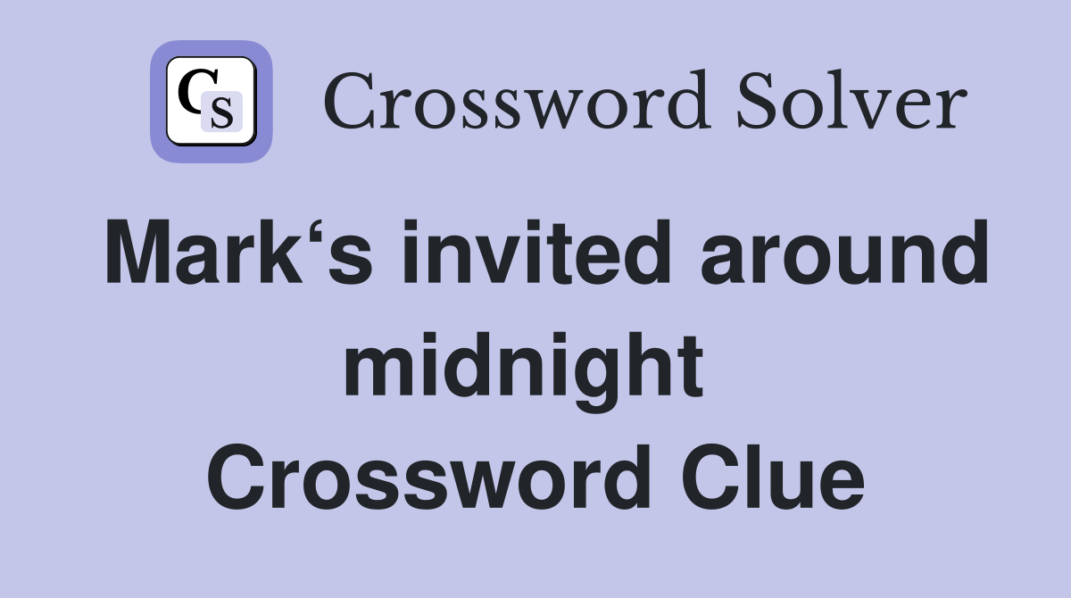 Mark‘s invited around midnight  Crossword Clue