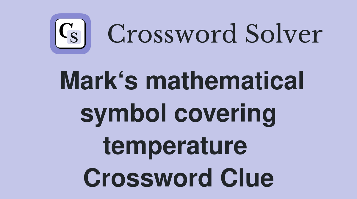 Mark‘s mathematical symbol covering temperature  Crossword Clue