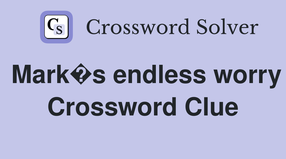 Mark�s endless worry Crossword Clue
