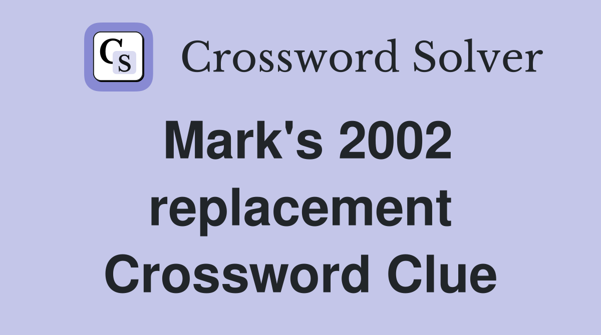 Mark's 2002 replacement Crossword Clue