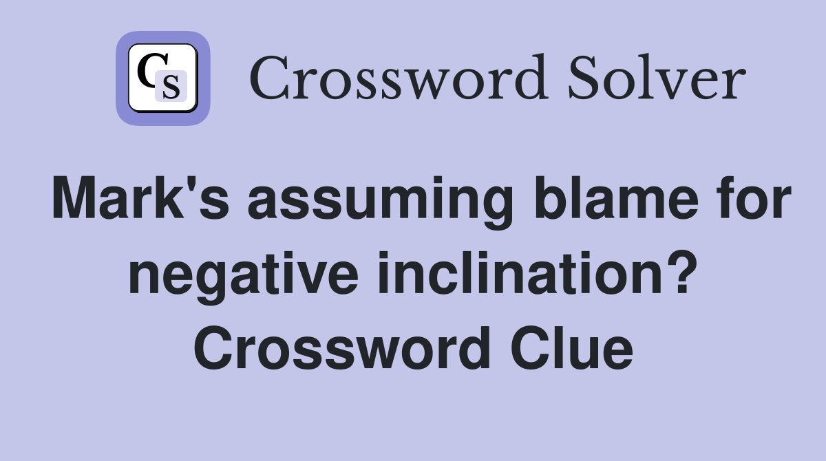Mark's assuming blame for negative inclination? Crossword Clue