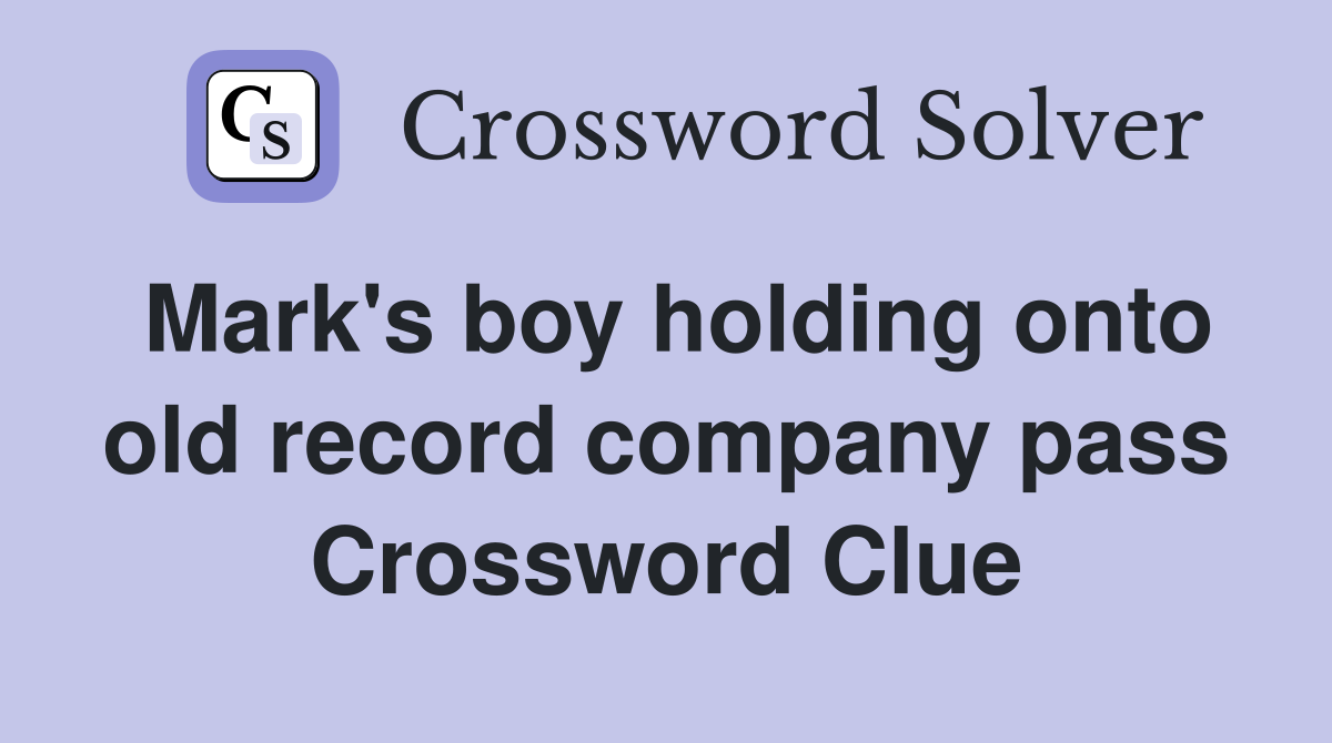 Mark's boy holding onto old record company pass Crossword Clue