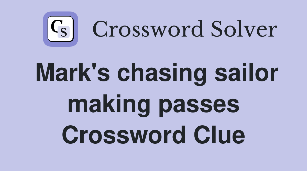 Mark's chasing sailor making passes Crossword Clue