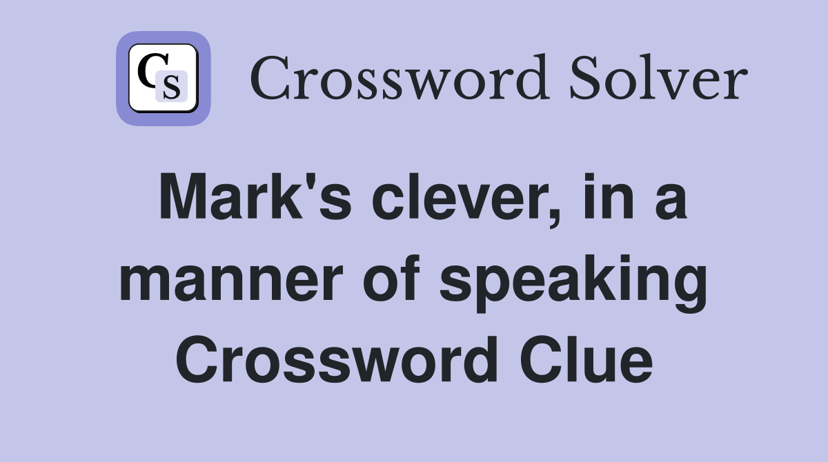 Mark's clever, in a manner of speaking Crossword Clue