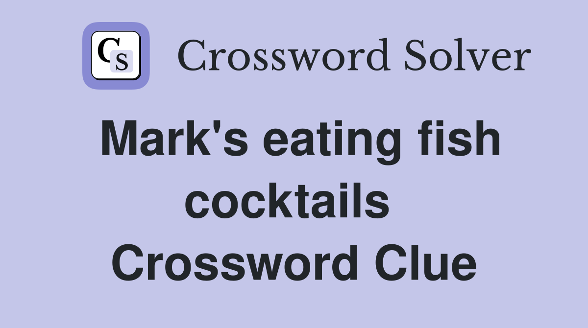 Mark's eating fish cocktails  Crossword Clue