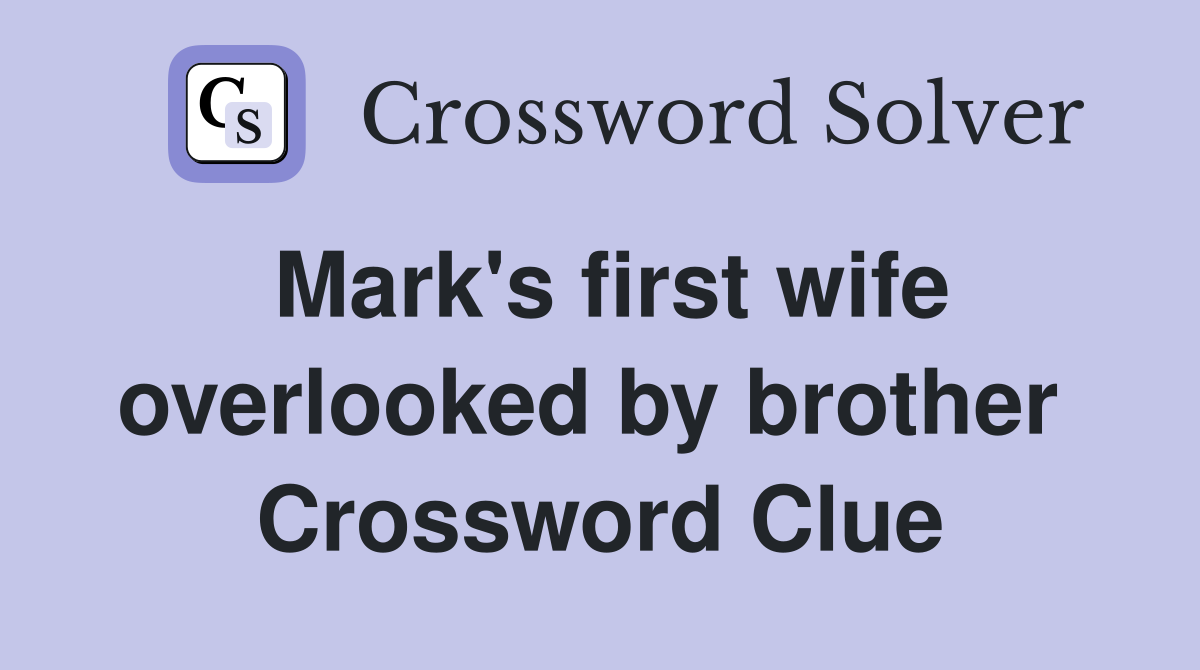 Mark's first wife overlooked by brother  Crossword Clue