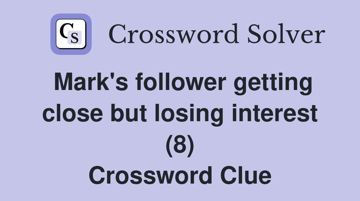 Mark's follower getting close but losing interest (8) Crossword Clue