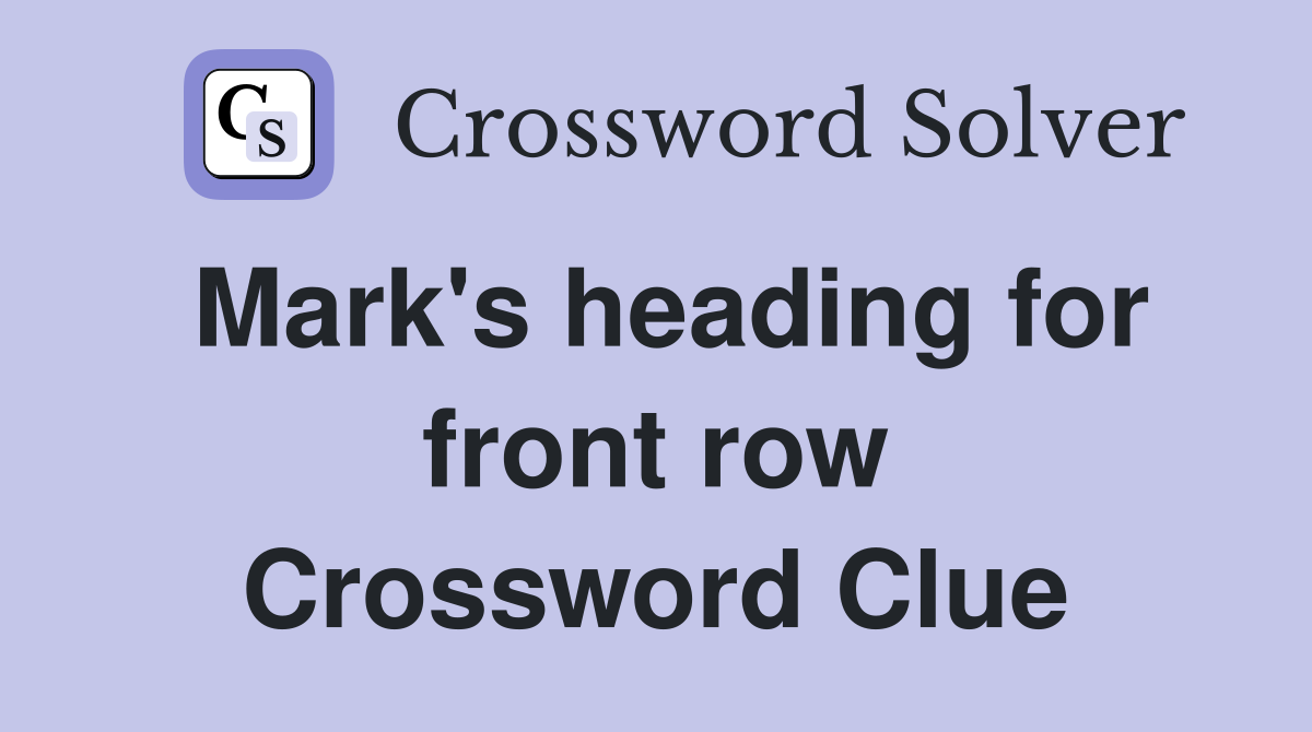 Mark's heading for front row Crossword Clue