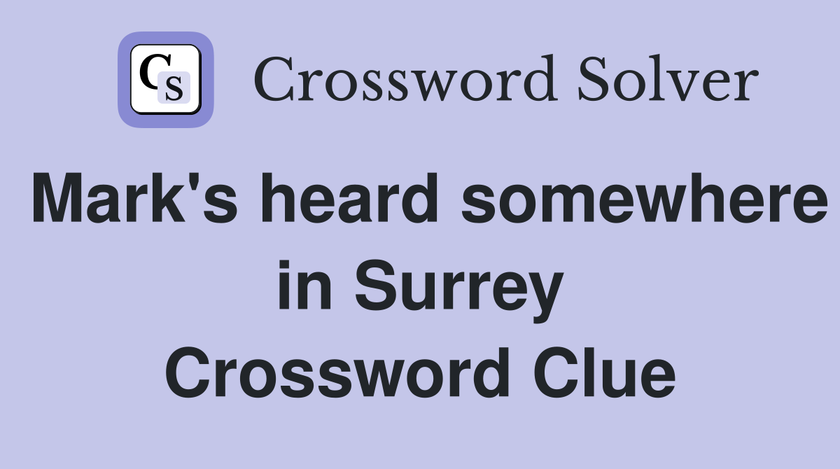 Mark's heard somewhere in Surrey Crossword Clue
