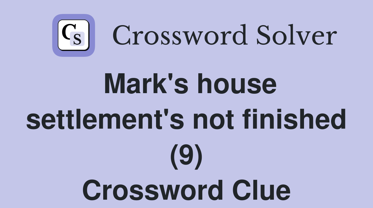 Mark's house settlement's not finished (9) Crossword Clue