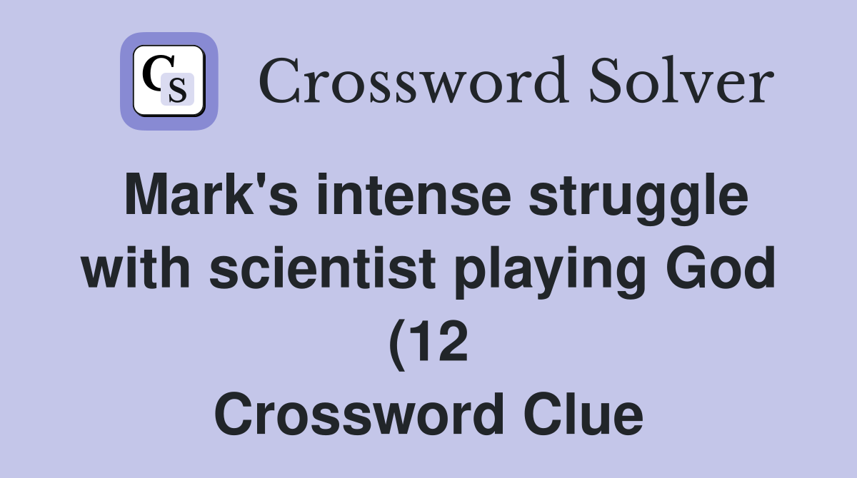 Mark #39 s intense struggle with scientist playing God (12) Crossword Mark #39 s intense struggle with scientist playing God (12) Crossword