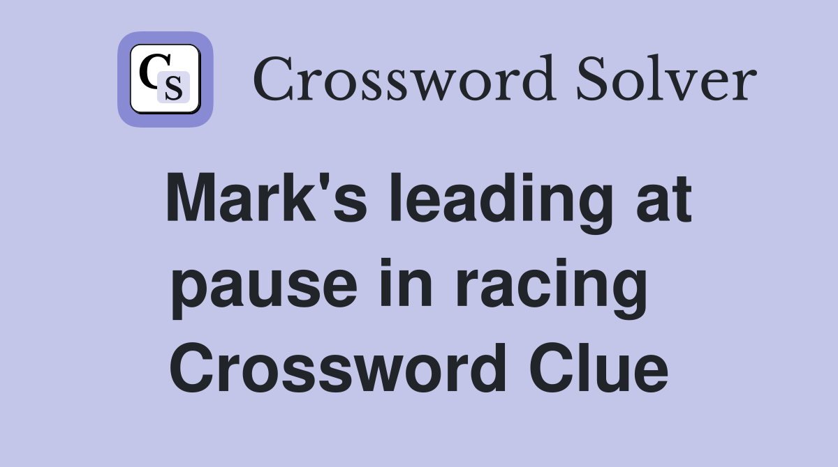 Mark's leading at pause in racing  Crossword Clue