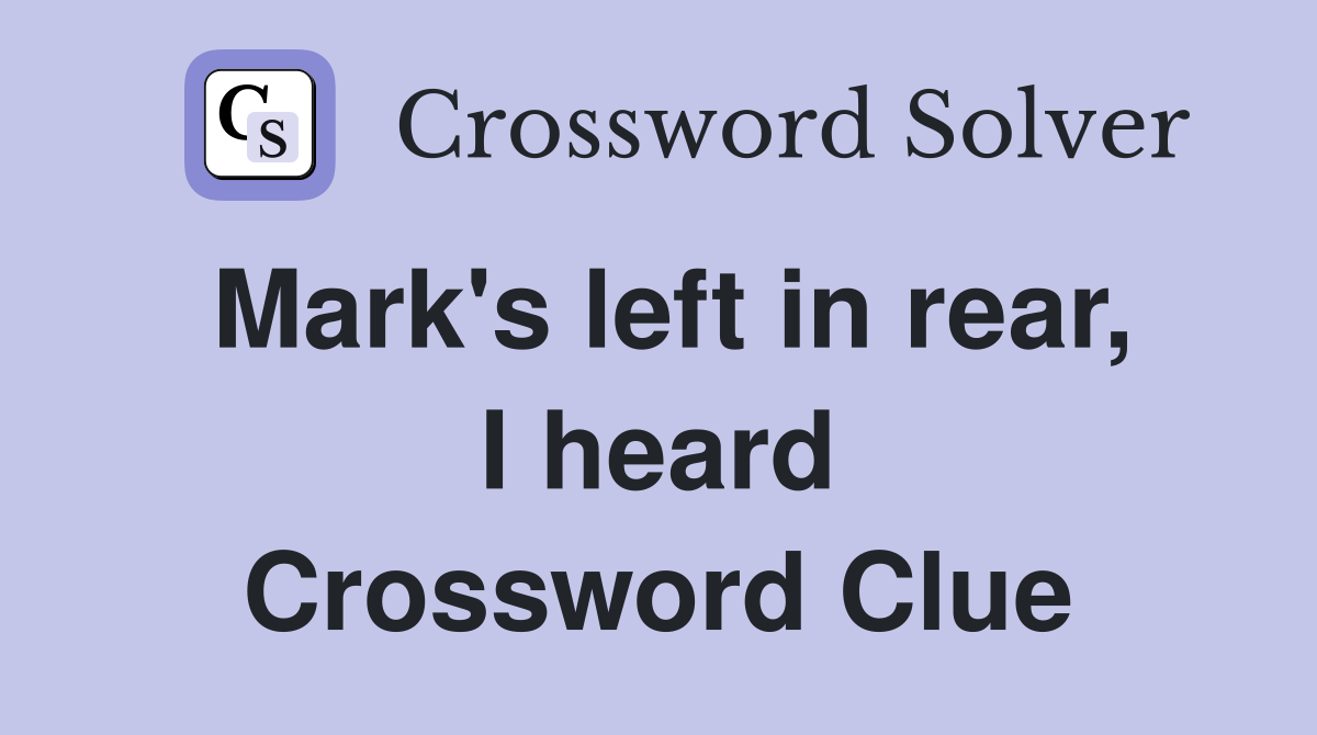 Mark's left in rear, I heard Crossword Clue