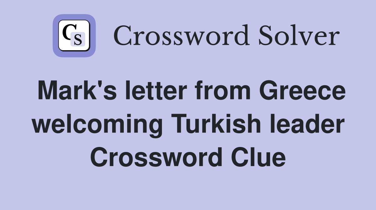 Mark's letter from Greece welcoming Turkish leader Crossword Clue
