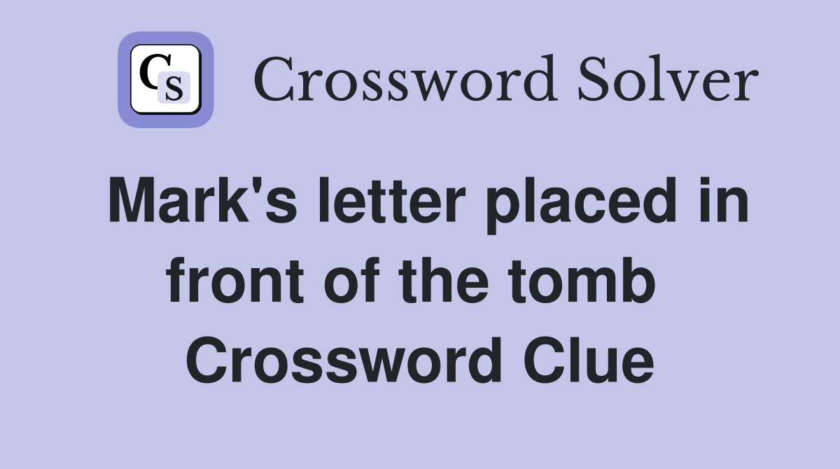 Mark's letter placed in front of the tomb  Crossword Clue