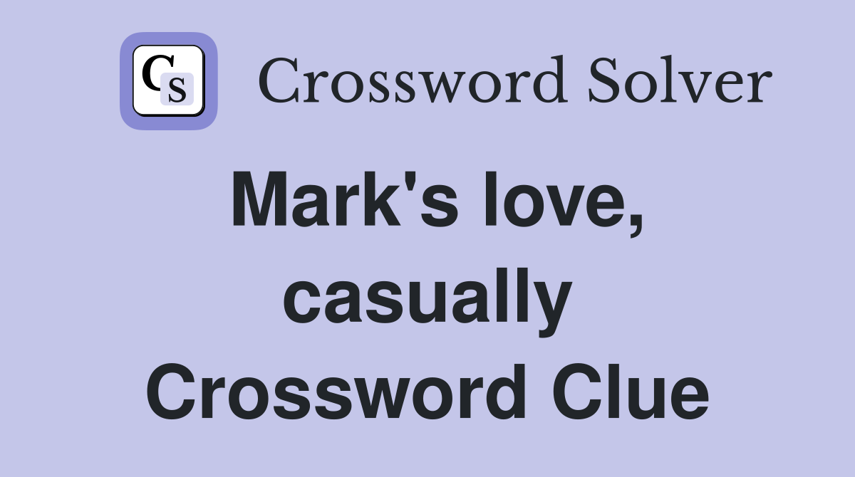 Mark's love, casually Crossword Clue